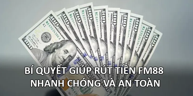 Bí quyết giúp rút tiền FM88 nhanh chóng và an toàn