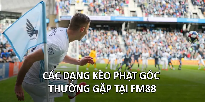 Các dạng kèo phạt góc thường gặp tại FM88