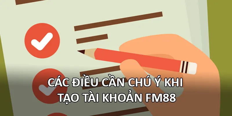 Các điều cần chú ý khi tạo tài khoản FM88