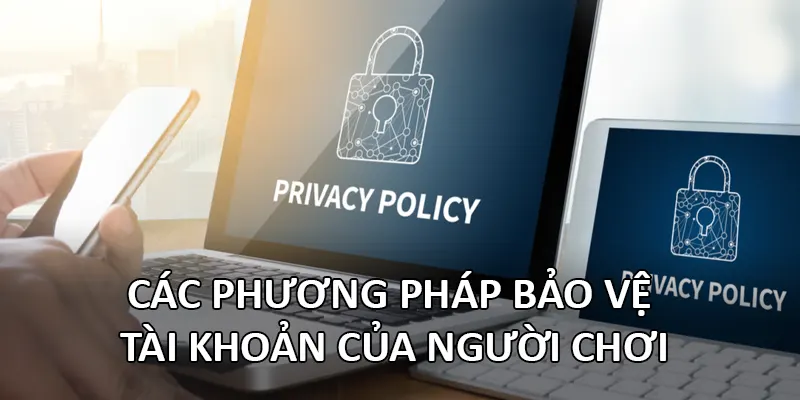 Chính Sách Bảo Mật 2 Các phương pháp bảo vệ tài khoản của người chơi