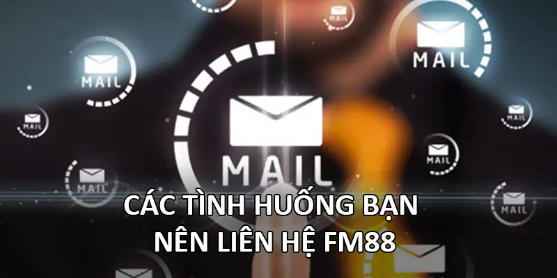 Liên Hệ FM88 2 Các tình huống bạn nên liên hệ FM88