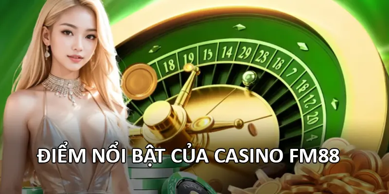 Điểm nổi bật của Casino FM88