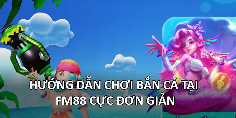 Hướng dẫn chơi Bắn Cá tại FM88 cực đơn giản