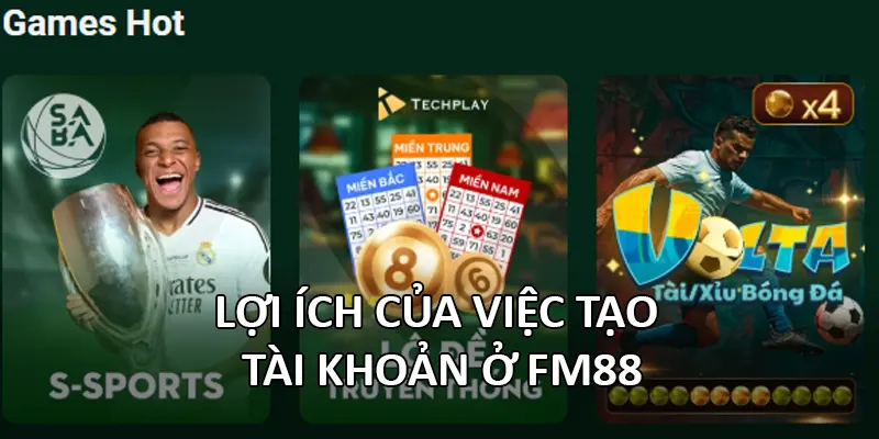 Lợi ích của việc tạo tài khoản ở FM88