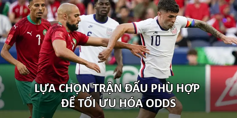 Lựa chọn trận đấu phù hợp để tối ưu hóa odds