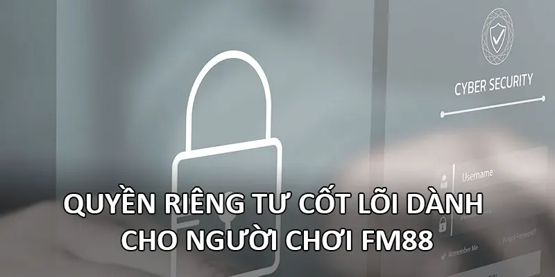 Quyền Riêng Tư 1 Quyền riêng tư cốt lõi dành cho người chơi FM88