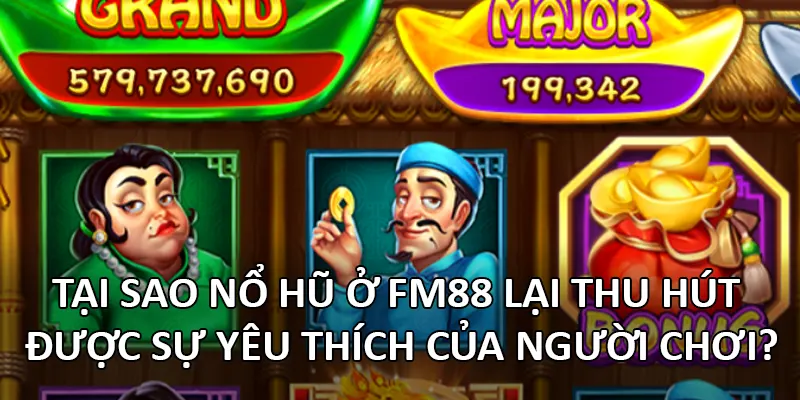 Nổ Hũ 1 Tại sao Nổ Hũ ở FM88 lại thu hút được sự yêu thích của người chơi?