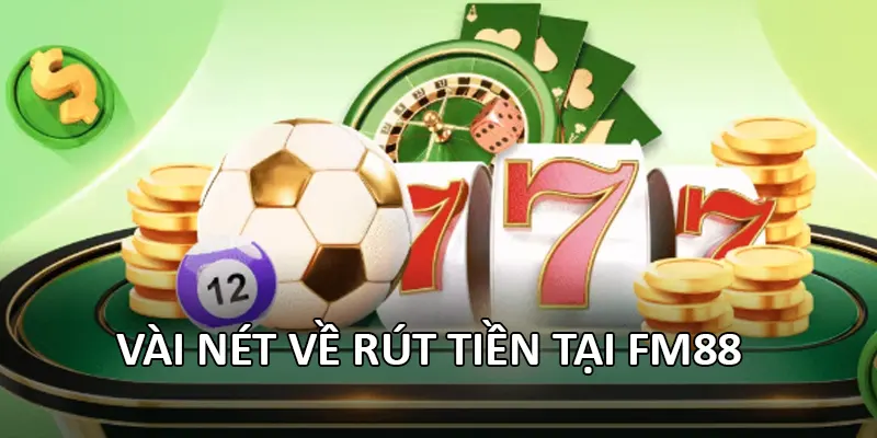 Vài nét về rút tiền tại FM88 
